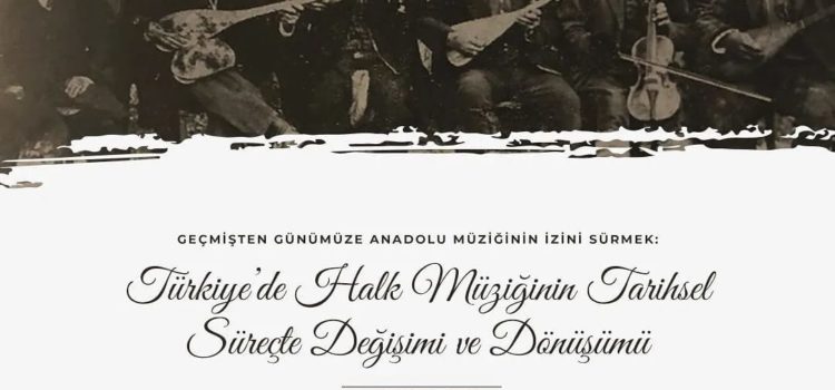 Geçmişten Günümüze Anadolu Müziğinin İzini Sürmek: Türkiye’de Halk Müziğinin Tarihsel Süreçte Değişimi ve Dönüşümü